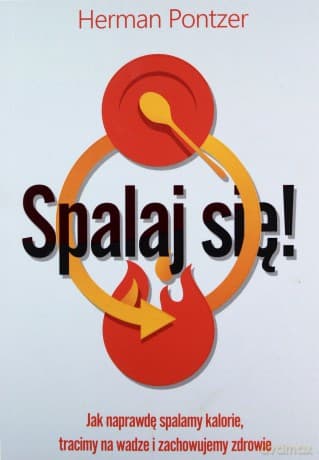 Spalaj się! Jak naprawdę spalamy kalorie, tracimy na wadze i zachowujemy zdrowie - Herman Pontzer
