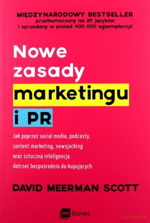 Nowe zasady marketingu i PR. Jak poprzez social media, podcasty, content marketing, newsjacking oraz sztuczną inteligencję dotrzeć bezpośrednio do kupujących - David Meerman Scott