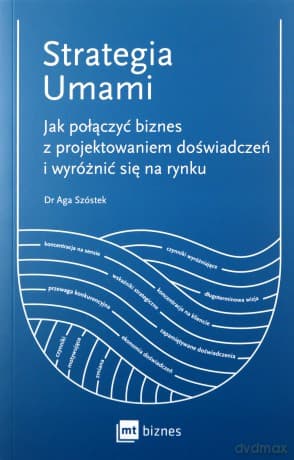 Strategia Umami. Jak połączyć biznes z projektowaniem doświadczeń i wyróżnić się na rynku - Aga Szóstek