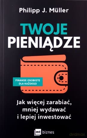 Twoje pieniądze. Jak więcej zarabiać, mniej wydawać i lepiej inwestować - Philipp J. Müller