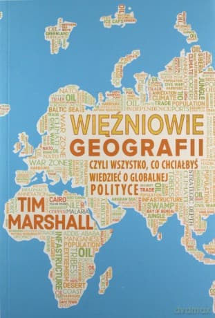 Więźniowie geografii, czyli wszystko, co chciałbyś wiedzieć o globalnej polityce - Tim Marshall