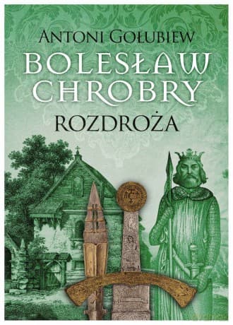 Rozdroża. Bolesław Chrobry (Tom 5) - Antoni Gołubiew