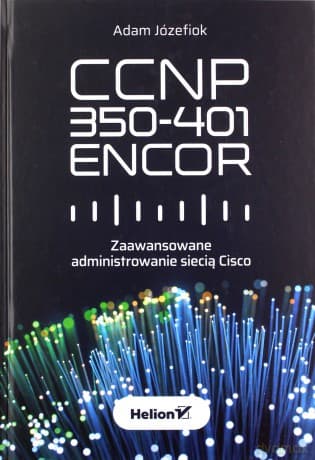 CCNP 350-401 ENCOR Zaawansowane administrowanie siecią Cisco - Adam Józefiok