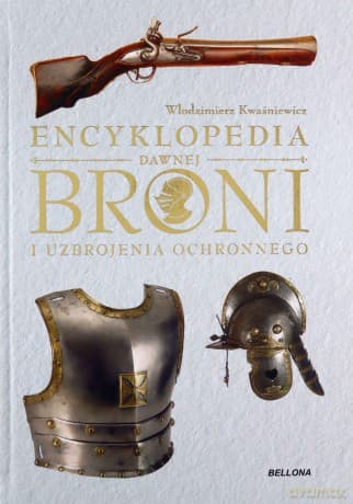 Encyklopedia dawnej broni i uzbrojenia ochronnego - Włodzimierz Kwaśniewicz