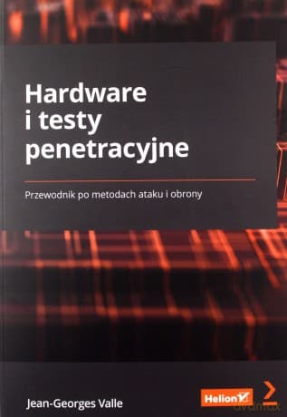 Hardware i testy penetracyjne Przewodnik po metodach ataku i obrony - Jean-Georges Valle