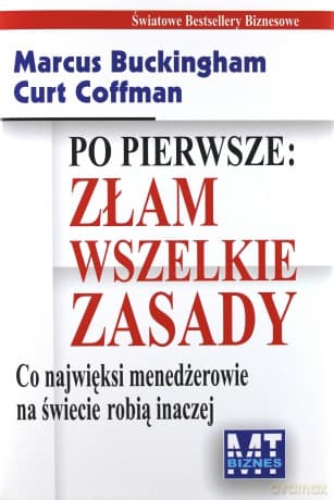 Po Pierwsze Złam Wszystkie Zasady Co Najwięksi Menadżerowie Na Świecie Robią Inaczej (twarda) - Marcus Buckingham, Curt Coffman