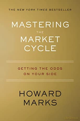 Mastering the Market Cycle: Getting the Odds on Your Side - Howard Marks