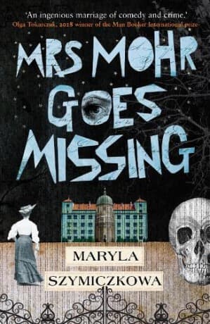 Mrs Mohr Goes Missing: 'An ingenious marriage of comedy and crime.' Olga Tokarczuk, 2018 winner of the Nobel Prize in Literature - Maryla Szymiczkowa