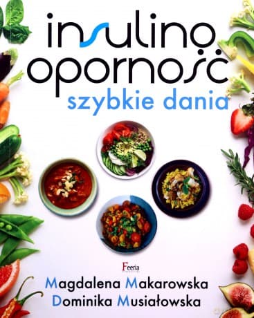 Insulinooporność. Szybkie dania - Magdalena Makarowska, Dominika Musiałowska