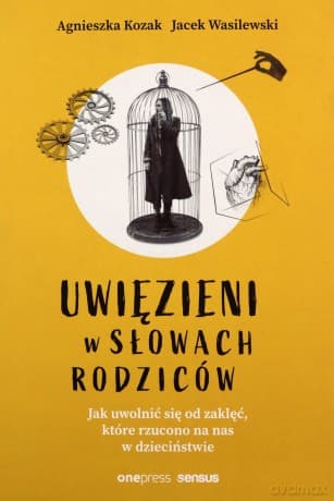 Uwięzieni w słowach rodziców. Jak uwolnić się od zaklęć, które rzucono na nas w dzieciństwie - Agnieszka Kozak, Jacek Wasilewski