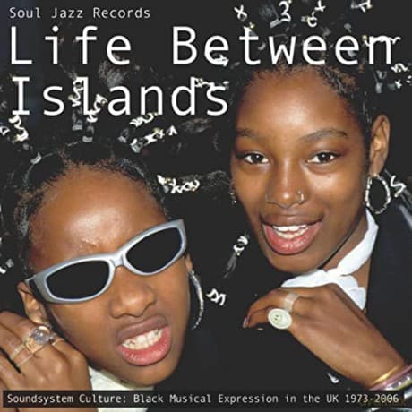 Soul Jazz Records Presents: Life Between Islands - Soundsystem Culture: Black Musical Expression In The Uk 1973-2006
