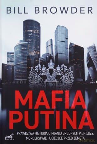 Mafia Putina. Prawdziwa historia o praniu brudnych pieniędzy, morderstwie i ucieczce przed zemstą - Bill Browder
