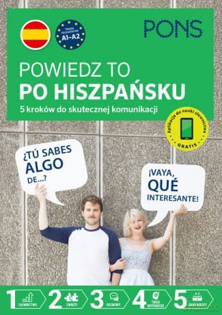 Powiedz to po Hiszpańsku 5 kroków do skutecznej komunikacji poziom A1-A2. wydanie 1