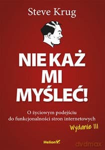 Nie każ mi myśleć! O życiowym podejściu do funkcjonalności stron internetowych - Steve Krug