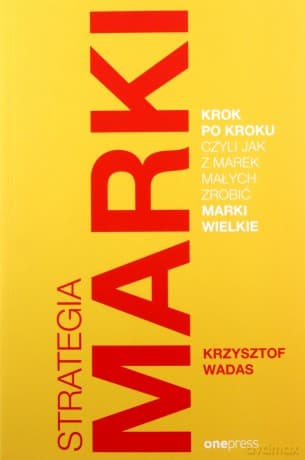 Strategia marki krok po kroku, czyli jak z marek małych zrobić marki wielkie - Krzysztof Wadas
