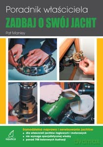 Zadbaj o swój jacht. Poradnik właściciela Samodzielna naprawa i serwisowanie jachtów - Pat Manley