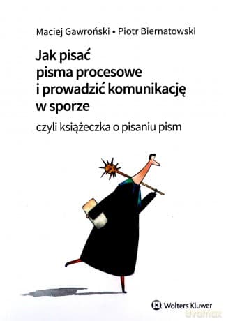 Jak pisać pisma procesowe i prowadzić komunikację w sporze. Czyli książeczka o pisaniu pism - Piotr Biernatowski, Maciej Gawroński