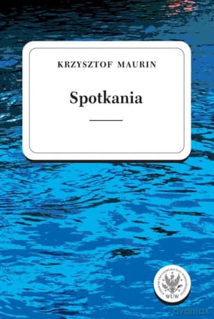 Spotkania Teksty wybrane (Tom 3) - Krzysztof Maurin