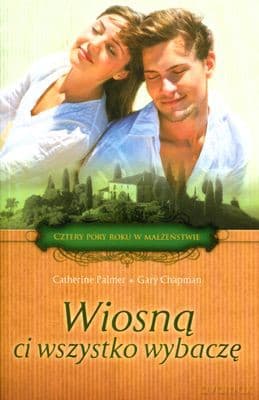 Wiosną Ci Wszystko Wybaczę - Catherine Palmer, Gary Chapman