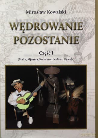 Wędrowanie pozostanie. Część 1 - Mirosław Kowalski
