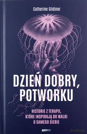 Dzień dobry potworku Historie z terapii, które inspirują do walki o samego siebie - Catherine Gildiner