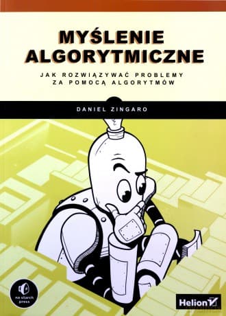 Myślenie algorytmiczne Jak rozwiązywać problemy za pomocą algorytmów - Daniel Zingaro