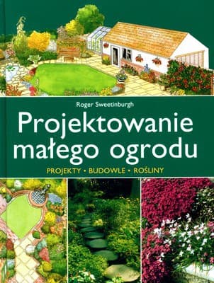 Projektowanie Małego Ogrodu (twarda) - Roger Sweetinburgh