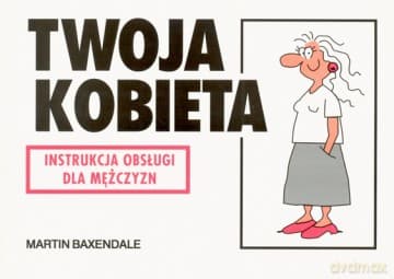 Twoja Kobieta Instrukcja Obsługi Dla Mężczyzn Wyd.2006 - Martin Baxendale