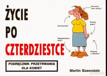 Życie Po Czterdziestce Podręcznik Przetrwania Dla Kobiet - Martin Baxendale