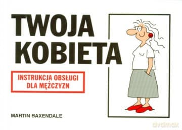 Twoja Kobieta Instrukcja Obsługi Dla Mężczyzn Wyd II - Martin Baxendale