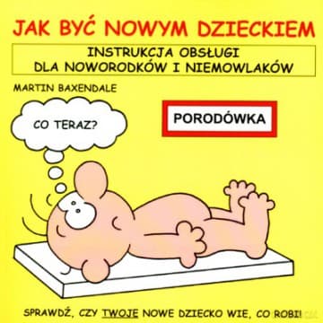 Jak Być Nowym Dzieckiem Instrukcja Obsługi Dla Noworodków I Niemowlaków - Martin Baxendale