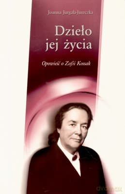 Dzieło Jej Życia Opowieść O Zofii Kossak - Joanna Jurgała-Jureczka