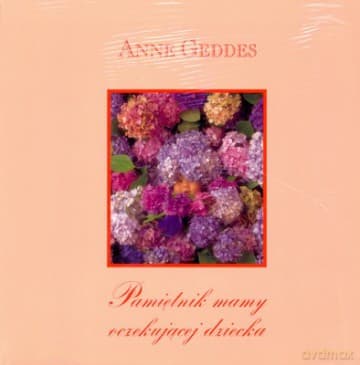 Pamiętnik Mamy Oczekującej Dziecka - Anne Geddes