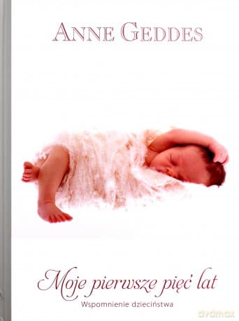 Moje Pierwsze Pięć Lat Wspomnienia Dzieciństwa (twarda) - Anne Geddes