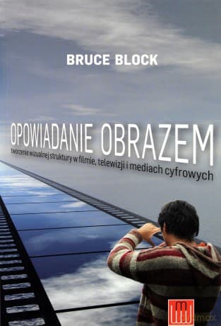 Opowiadanie Obrazem Tworzenie Wizualnej Struktury W Filmie Telewizji I Mediach Cyfrowych - Bruce Block