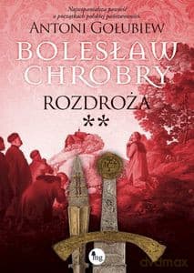 Bolesław Chrobry (Tom 6) Rozdroża ** - Antoni Gołubiew