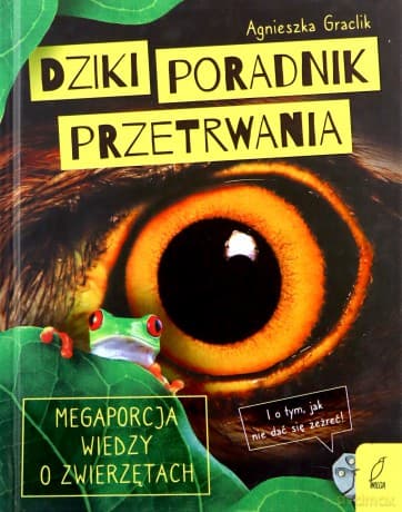Dziki poradnik przetrwania. Megaporcja wiedzy o zwierzętach - Agnieszka Graclik