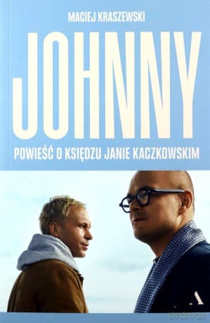 Johnny. Powieść o księdzu Janie Kaczkowskim - Maciej Kraszewski