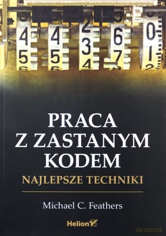Praca z zastanym kodem. Najlepsze techniki - Michael Feathers