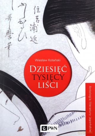 Dziesięć tysięcy liści. Antologia literatury japońskiej - Wiesław Kotański