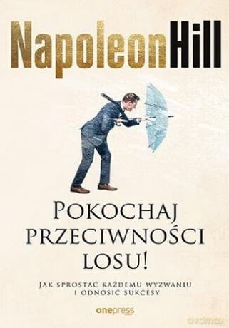 Tu mówi Napoleon Hill: Pokochaj przeciwności losu! Jak sprostać każdemu wyzwaniu i odnosić sukcesy - Napoleon Hill, Satish Verma, Don Green