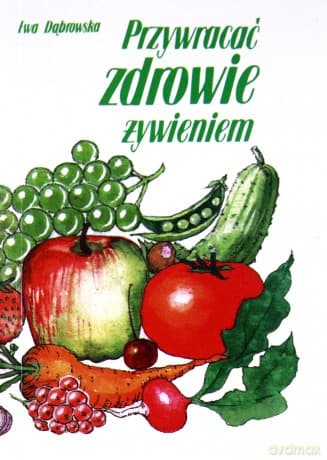 Przywracać zdrowie żywieniem - Dr Ewa Dąbrowska