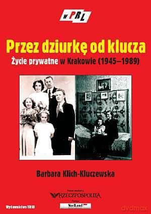 PRL Przez dziurkę od klucza. Życie prywatne w Krakowie (1945-1989) - Barbara Klich-Kluczewska