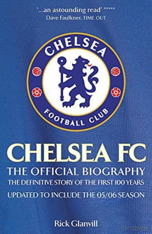 Chelsea FC: The Official Biography: The Definitive Story of the First 100 Years - Rick Glanvill