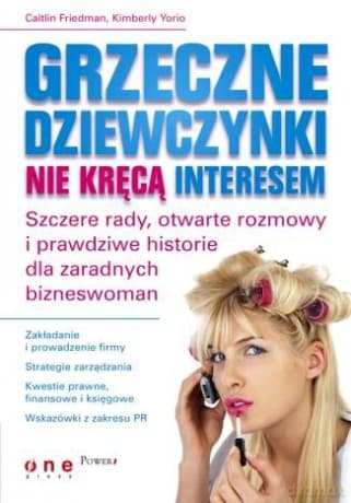 Grzeczne dziewczynki nie kręcą interesem. Szczere rady, otwarte rozmowy i prawdziwe historie dla zaradnych bizneswomen