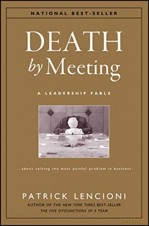 Death by Meeting: A Leadership Fable About Solving the Most Painful Problem in Business - Patrick Lencioni