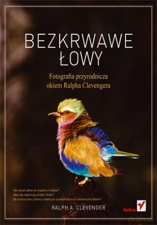 Bezkrwawe łowy. Fotografia przyrodnicza okiem Ralpha Clevengera