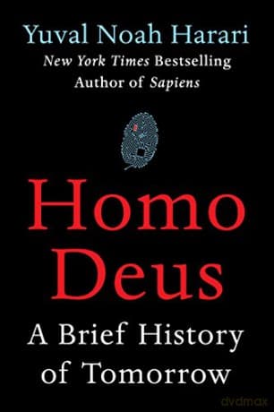 Homo Deus: A Brief History of Tomorrow - Yuval Noah Harari