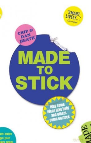 Made to Stick: Why some ideas take hold and others come unstuck - Chip Heath