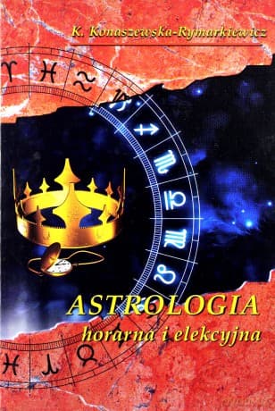 Astrologia Horarna I Elekcyjna - Krystyna Konaszewska-Rymarkiewicz